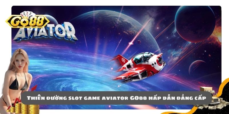 Thiên đường slot game aviator GO88 hấp dẫn đẳng cấp