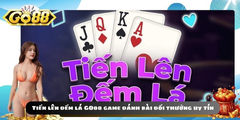 Tiến lên đếm lá GO88 game đánh bài đổi thưởng uy tín