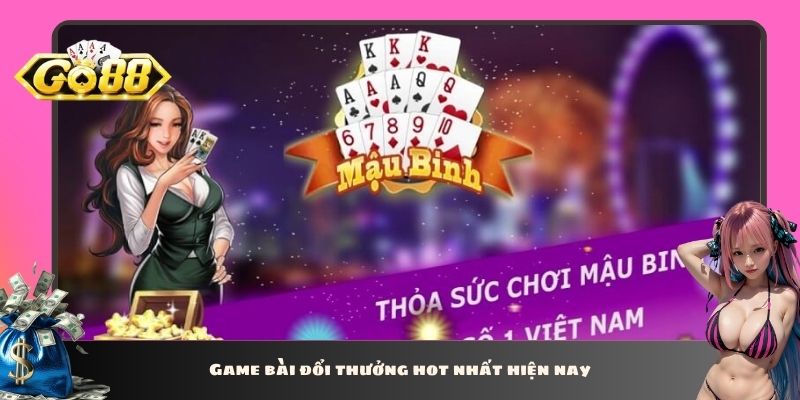 Game bài đổi thưởng hot nhất hiện nay