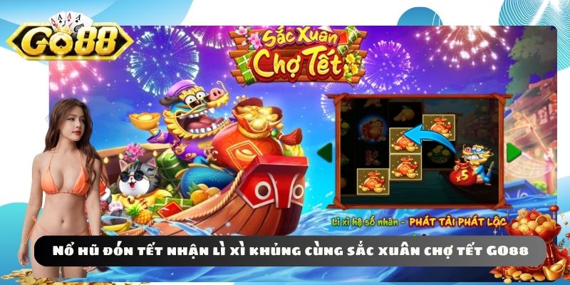 Nổ hũ đón tết nhận lì xì khủng cùng sắc xuân chợ tết GO88