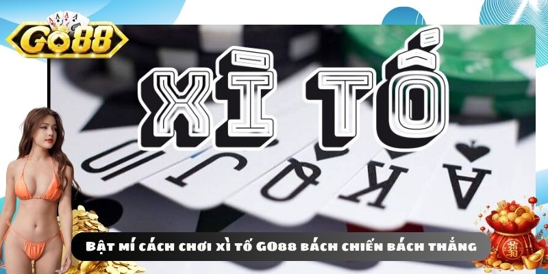 Bật mí cách chơi xì tố GO88 bách chiến bách thắng