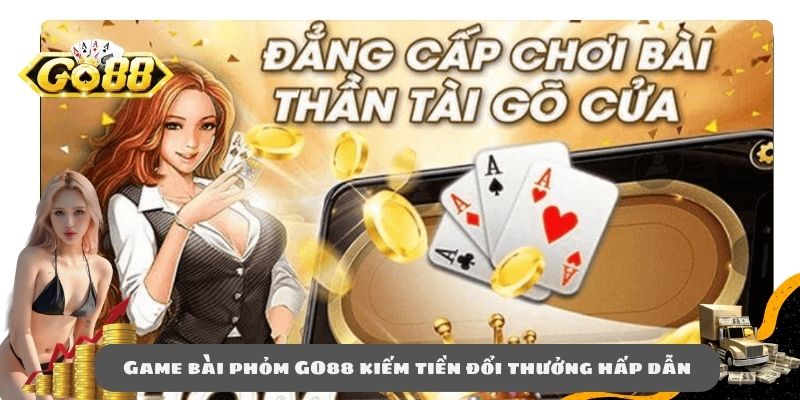 Game bài phỏm GO88 kiếm tiền đổi thưởng hấp dẫn