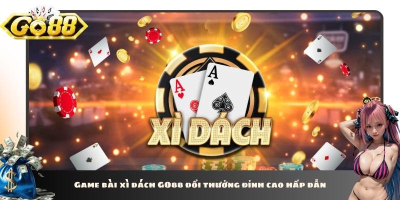 Game bài xì dách GO88 đổi thưởng đỉnh cao hấp dẫn