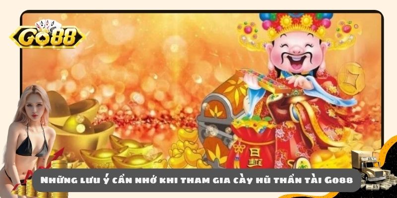 Những lưu ý cần nhớ khi tham gia cày hũ thần tài Go88