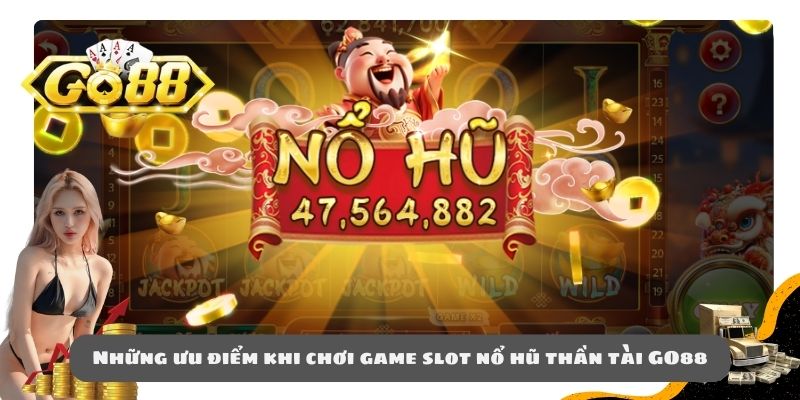 Những ưu điểm khi chơi game slot nổ hũ thần tài GO88