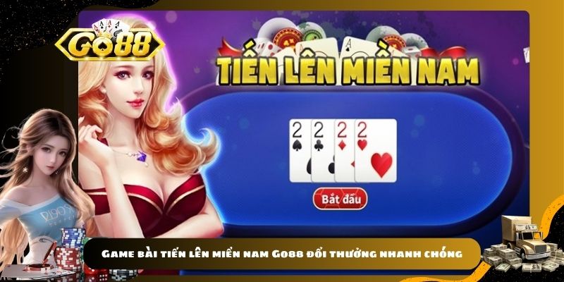 Game bài tiến lên miền nam Go88 đổi thưởng nhanh chóng 